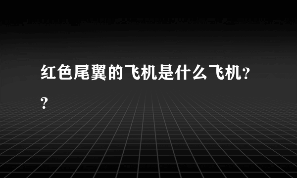 红色尾翼的飞机是什么飞机？？