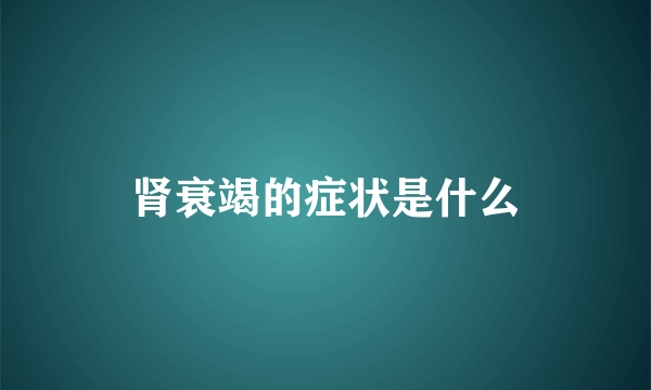 肾衰竭的症状是什么