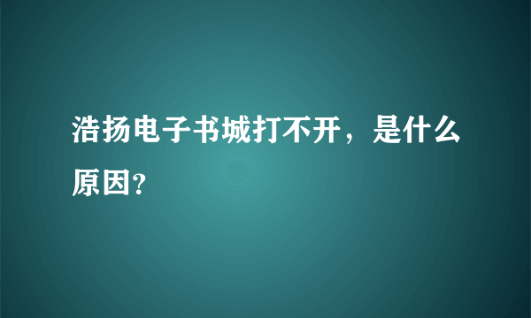 浩扬电子书城打不开，是什么原因？