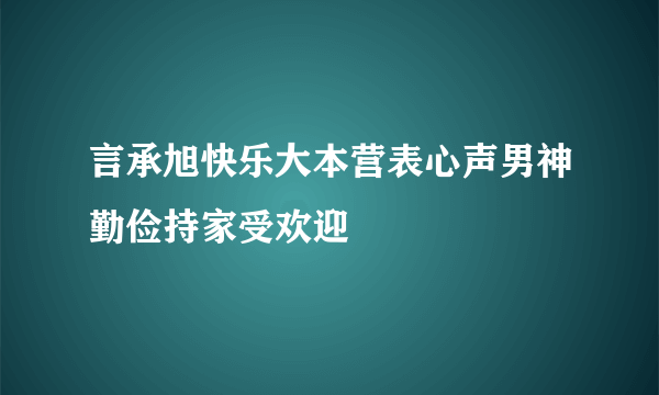 言承旭快乐大本营表心声男神勤俭持家受欢迎