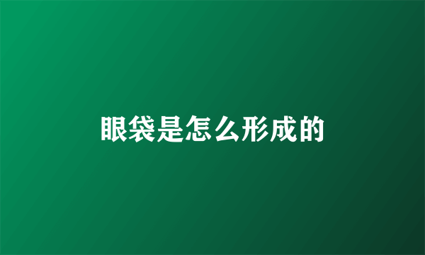 眼袋是怎么形成的