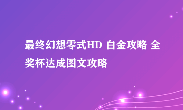 最终幻想零式HD 白金攻略 全奖杯达成图文攻略