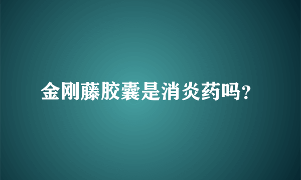 金刚藤胶囊是消炎药吗？
