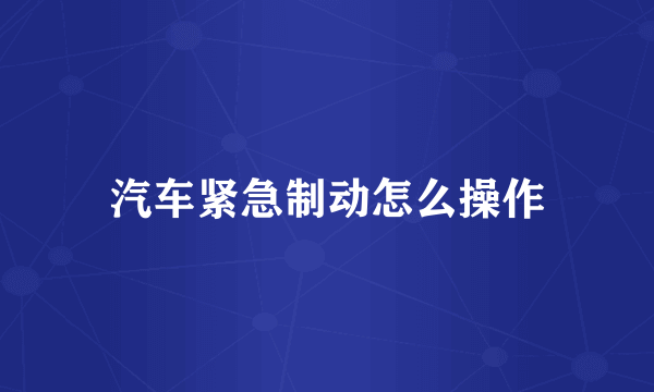 汽车紧急制动怎么操作