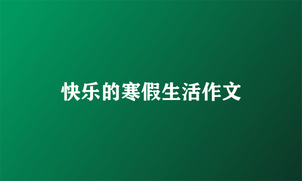 快乐的寒假生活作文