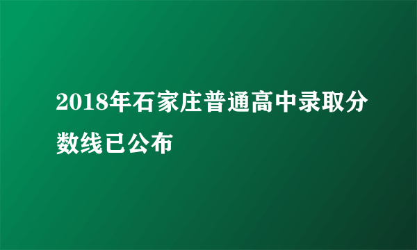 2018年石家庄普通高中录取分数线已公布