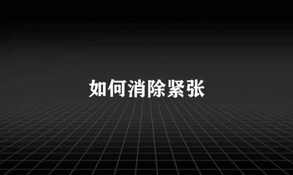 如何消除紧张