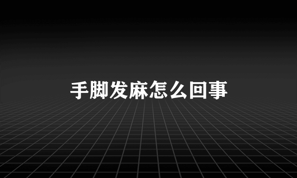 手脚发麻怎么回事