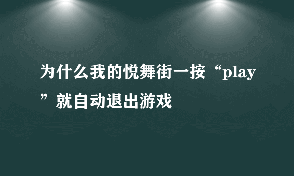 为什么我的悦舞街一按“play”就自动退出游戏