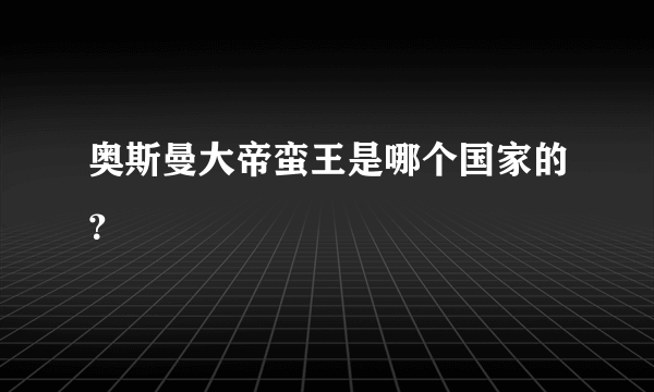 奥斯曼大帝蛮王是哪个国家的？