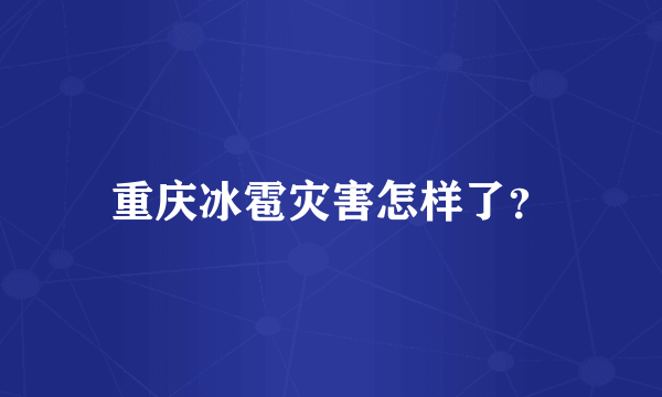 重庆冰雹灾害怎样了？