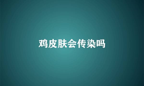 鸡皮肤会传染吗