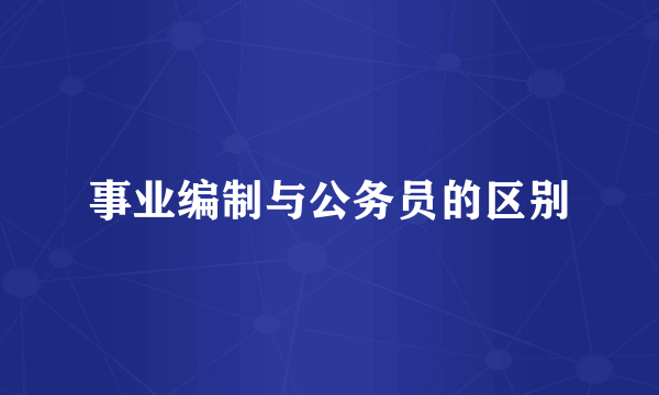 事业编制与公务员的区别