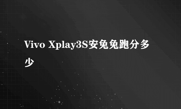 Vivo Xplay3S安兔兔跑分多少