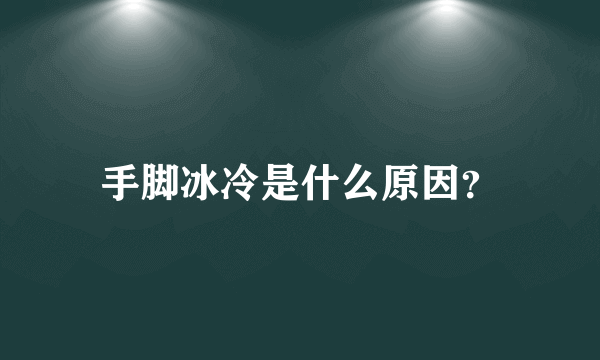 手脚冰冷是什么原因？