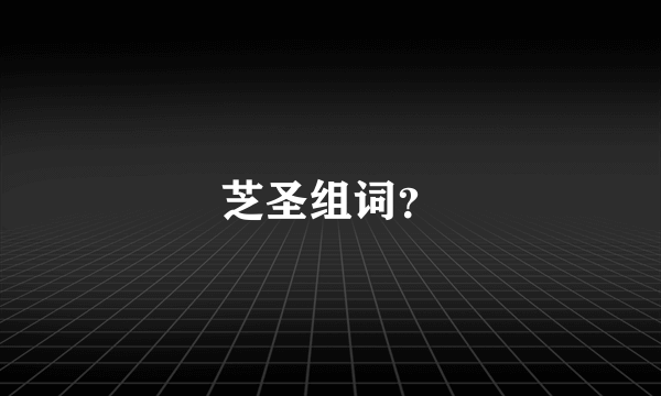 芝圣组词？