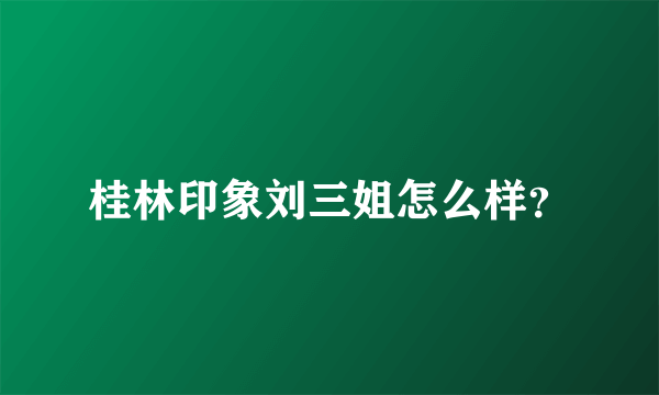 桂林印象刘三姐怎么样？