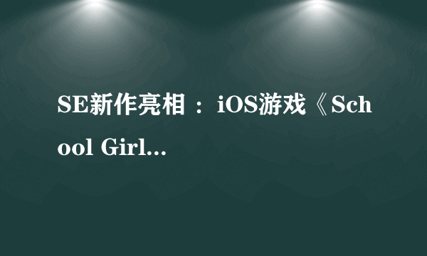 SE新作亮相 ：iOS游戏《School Girl Strikers》