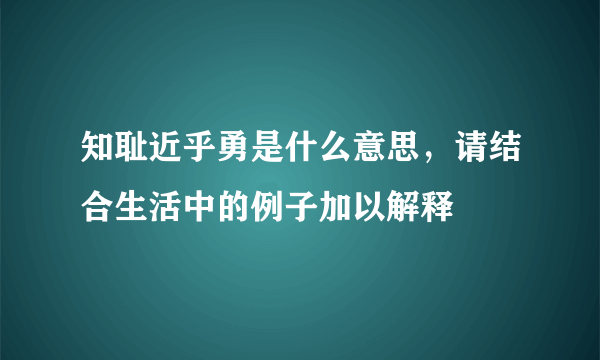 知耻近乎勇是什么意思，请结合生活中的例子加以解释