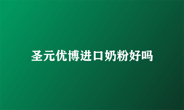 圣元优博进口奶粉好吗