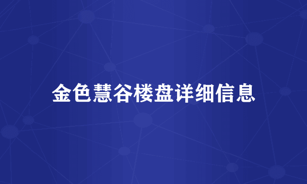 金色慧谷楼盘详细信息