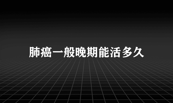 肺癌一般晚期能活多久
