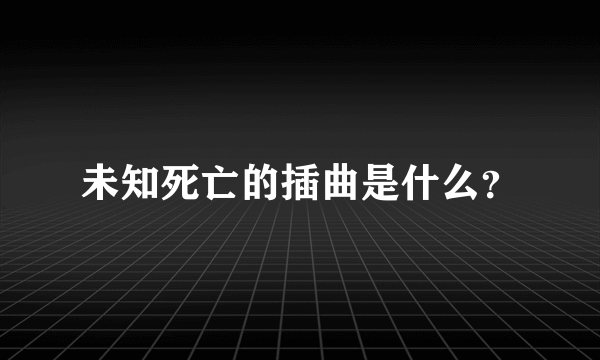 未知死亡的插曲是什么？