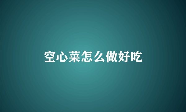 空心菜怎么做好吃