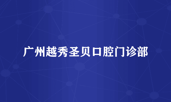 广州越秀圣贝口腔门诊部