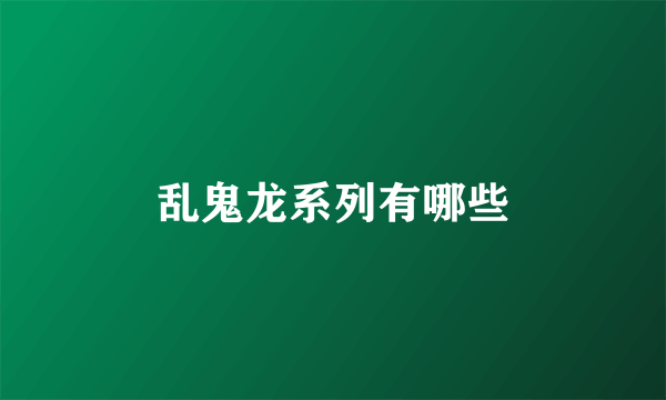 乱鬼龙系列有哪些