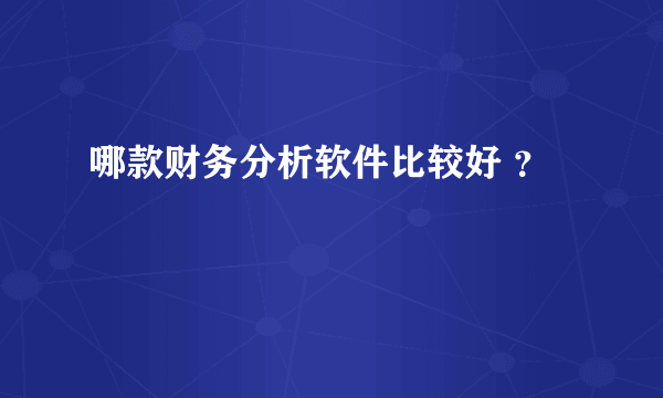哪款财务分析软件比较好 ？