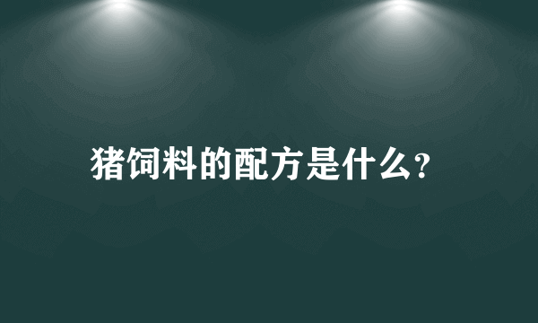 猪饲料的配方是什么？