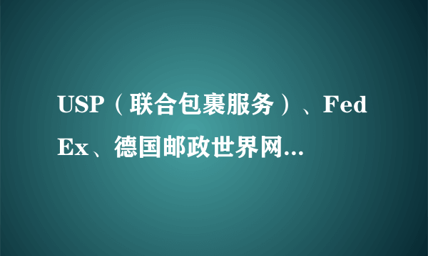 USP（联合包裹服务）、FedEx、德国邮政世界网在中国的业务和服务领域