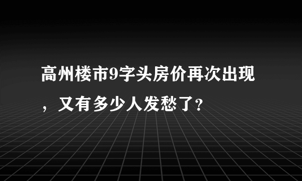 高州楼市9字头房价再次出现，又有多少人发愁了？