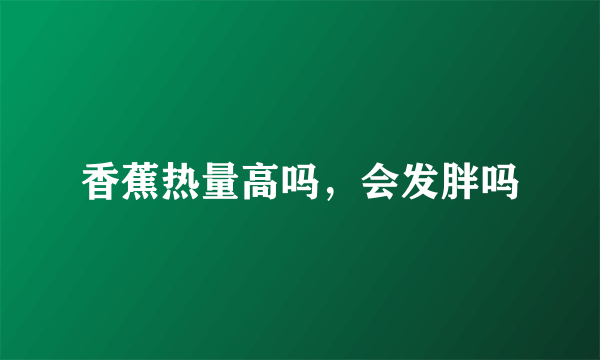 香蕉热量高吗，会发胖吗