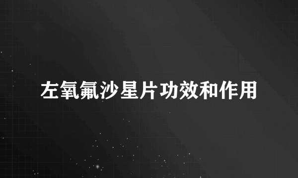左氧氟沙星片功效和作用