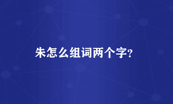 朱怎么组词两个字？