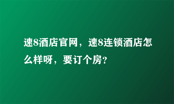 速8酒店官网，速8连锁酒店怎么样呀，要订个房？