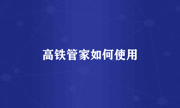 高铁管家如何使用