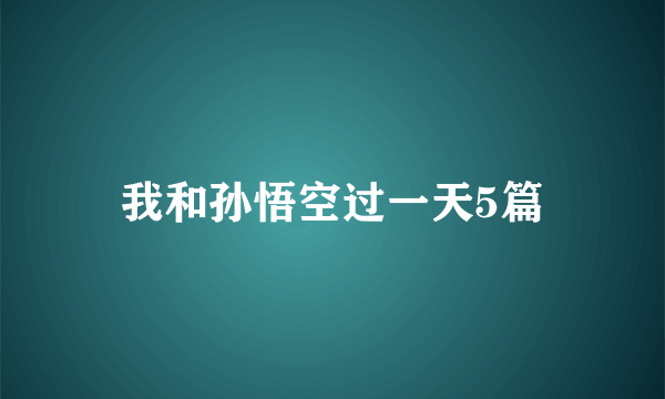 我和孙悟空过一天5篇