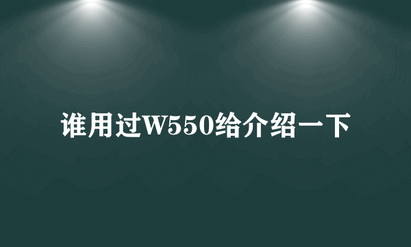 谁用过W550给介绍一下