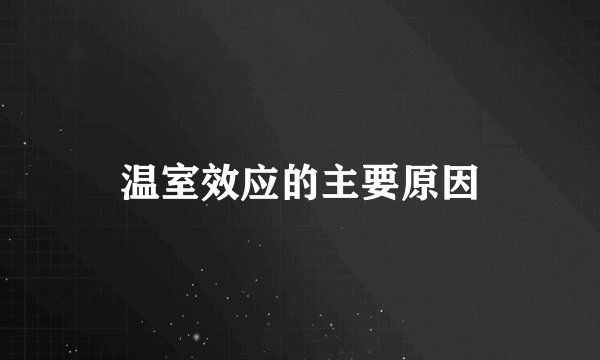 温室效应的主要原因