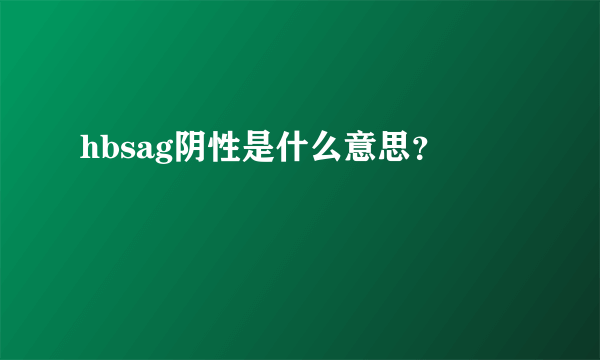hbsag阴性是什么意思？