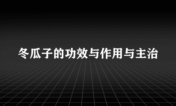 冬瓜子的功效与作用与主治