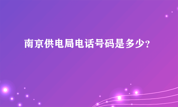 南京供电局电话号码是多少？