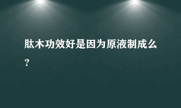肽木功效好是因为原液制成么？