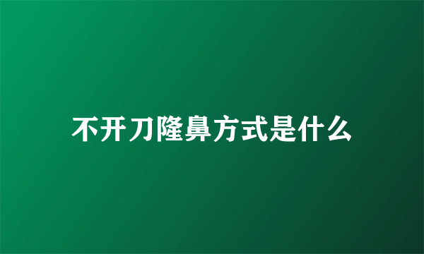 不开刀隆鼻方式是什么
