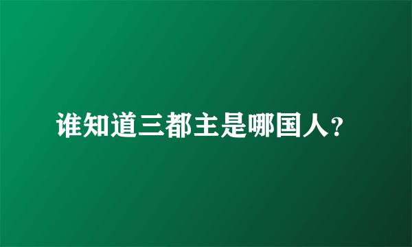 谁知道三都主是哪国人？
