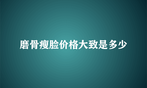 磨骨瘦脸价格大致是多少