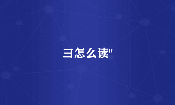 彐怎么读